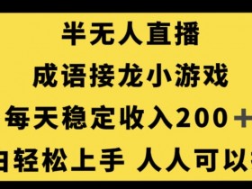 无人直播成语接龙：小白轻松日赚200+，0门槛上手人人可操作-54创业网