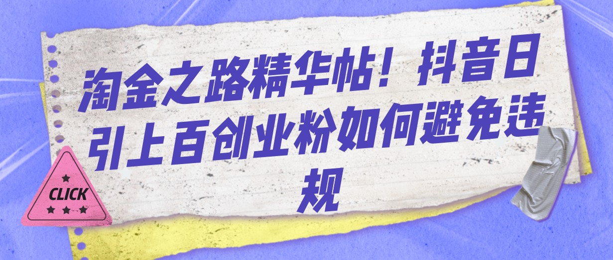 抖音创业粉日引上百：淘金之路精华帖教你避免违规-54创业网