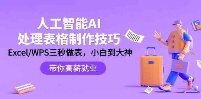 人工智能AI处理表格制作技巧：Excel/WPS三秒做表，大神到小白-54创业网