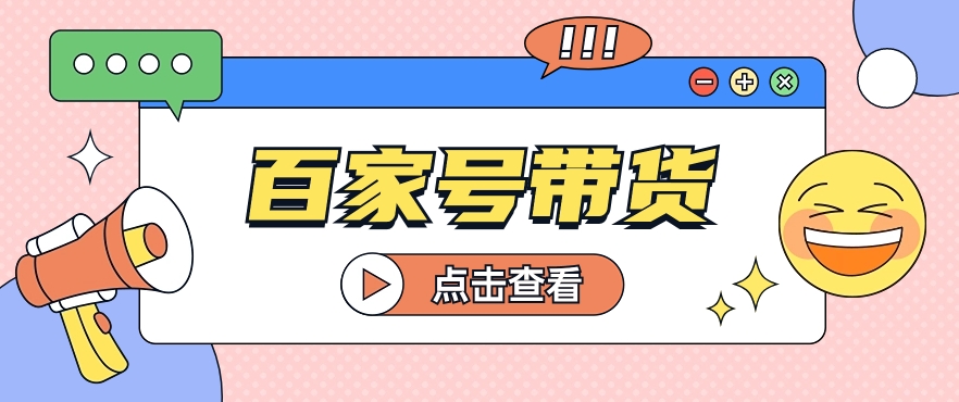 百家号带货赚钱攻略：单号月入2000+的暴力玩法，附视频教程！-54创业网