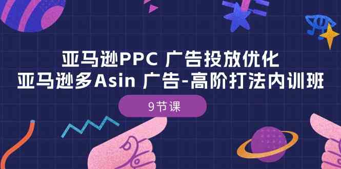 亚马逊PPC广告优化技巧：9节课掌握多Asin广告高阶打法-54创业网