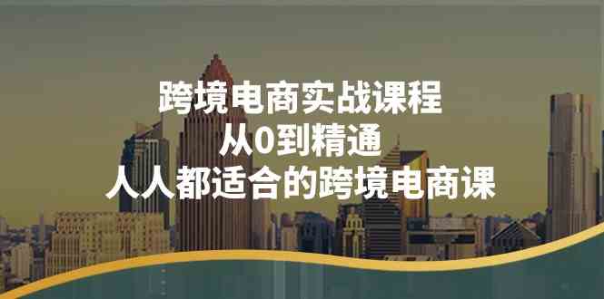 14节跨境电商实战课：0基础速成，手把手教你从入门到精通-54创业网